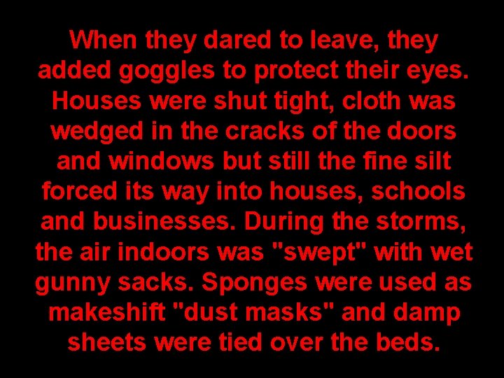 When they dared to leave, they added goggles to protect their eyes. Houses were
