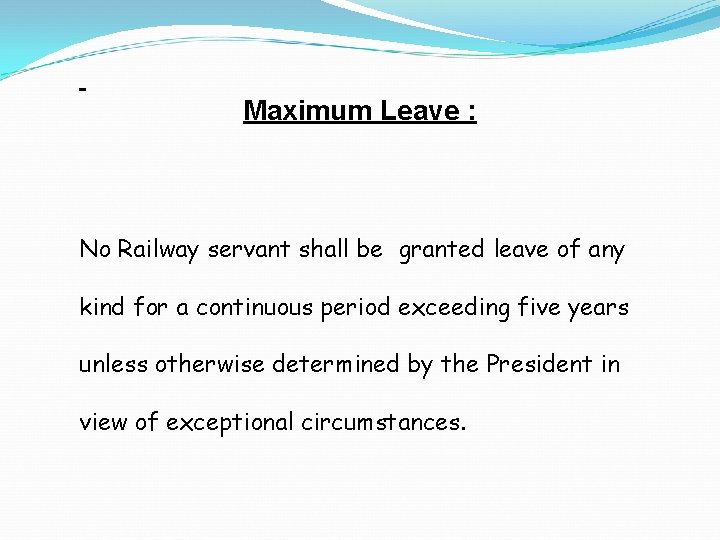 Maximum Leave : No Railway servant shall be granted leave of any kind for