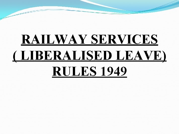 RAILWAY SERVICES ( LIBERALISED LEAVE) RULES 1949 