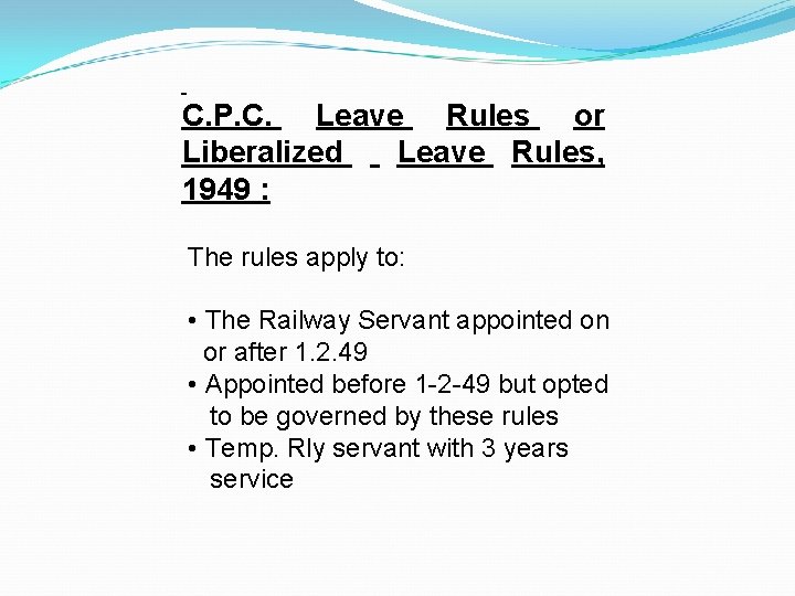 C. P. C. Leave Rules or Liberalized Leave Rules, 1949 : The rules apply