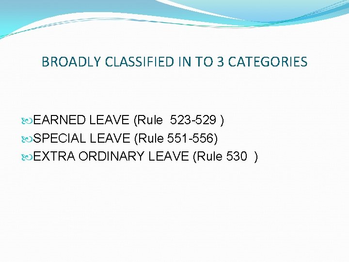 BROADLY CLASSIFIED IN TO 3 CATEGORIES EARNED LEAVE (Rule 523 -529 ) SPECIAL LEAVE