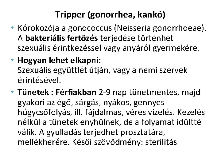 Tripper (gonorrhea, kankó) • Kórokozója a gonococcus (Neisseria gonorrhoeae). A bakteriális fertőzés terjedése történhet