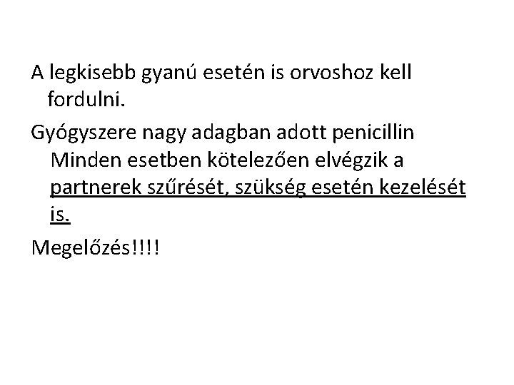 A legkisebb gyanú esetén is orvoshoz kell fordulni. Gyógyszere nagy adagban adott penicillin Minden