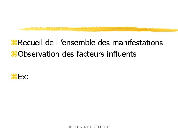 z. Recueil de l ’ensemble des manifestations z. Observation des facteurs influents z. Ex: