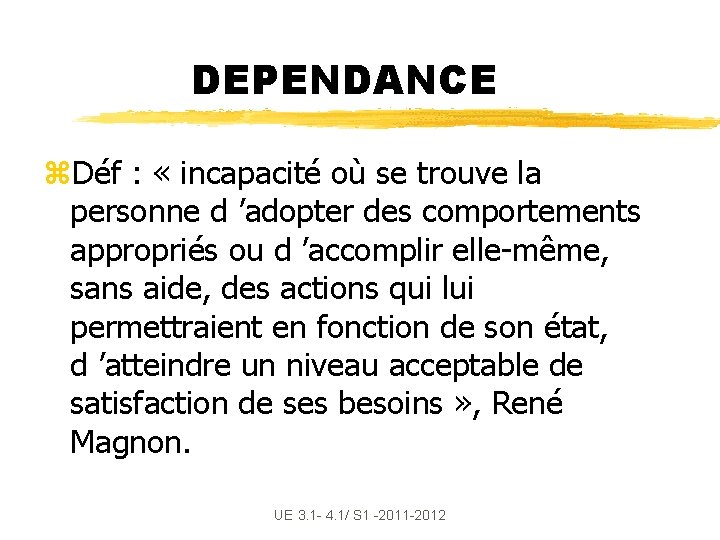 DEPENDANCE z. Déf : « incapacité où se trouve la personne d ’adopter des