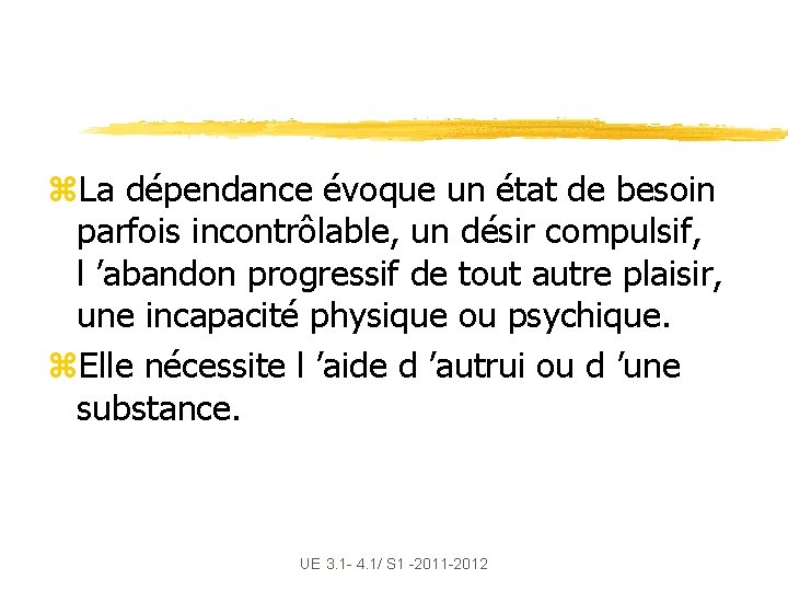 z. La dépendance évoque un état de besoin parfois incontrôlable, un désir compulsif, l