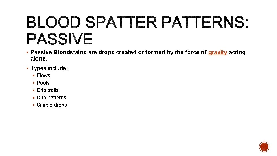 § Passive Bloodstains are drops created or formed by the force of gravity acting