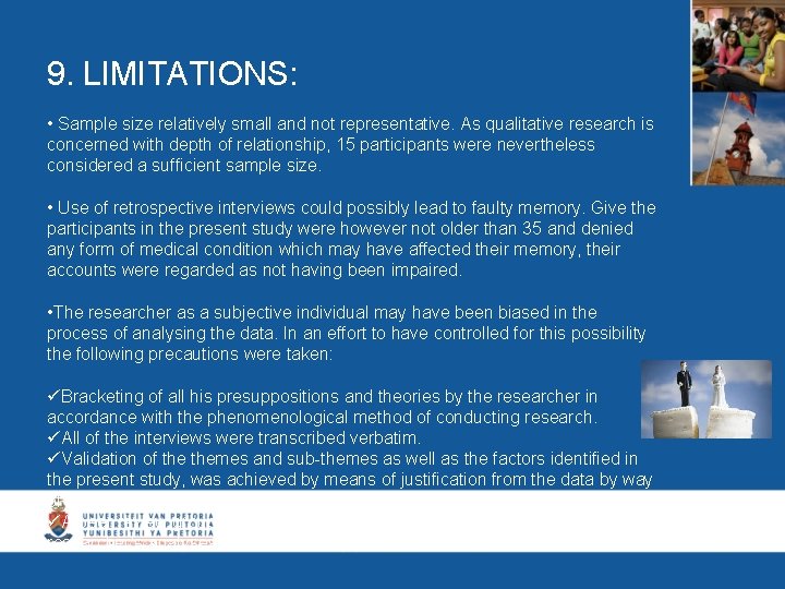 9. LIMITATIONS: • Sample size relatively small and not representative. As qualitative research is