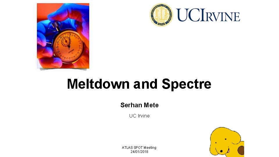 Meltdown and Spectre Serhan Mete UC Irvine ATLAS SPOT Meeting 24/01/2018 
