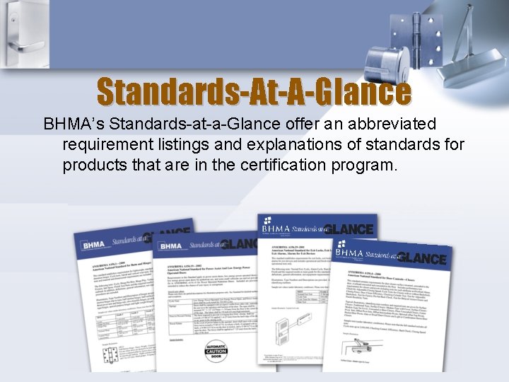 Standards-At-A-Glance BHMA’s Standards-at-a-Glance offer an abbreviated requirement listings and explanations of standards for products