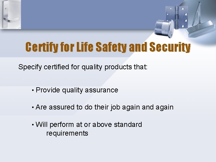 Certify for Life Safety and Security Specify certified for quality products that: • Provide