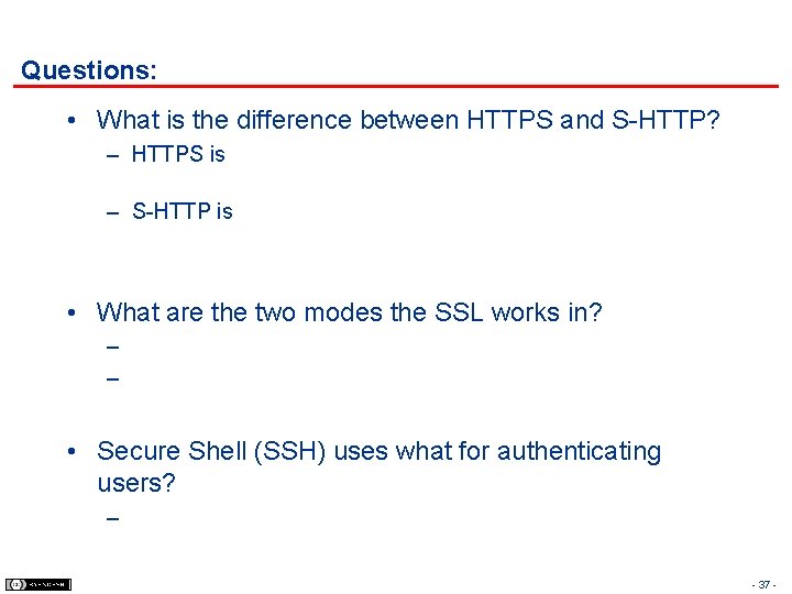 Questions: • What is the difference between HTTPS and S-HTTP? – HTTPS is –