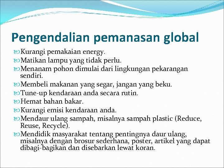 Pengendalian pemanasan global Kurangi pemakaian energy. Matikan lampu yang tidak perlu. Menanam pohon dimulai