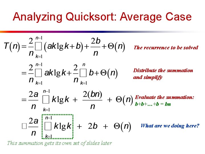 Analyzing Quicksort: Average Case The recurrence to be solved Distribute the summation What are