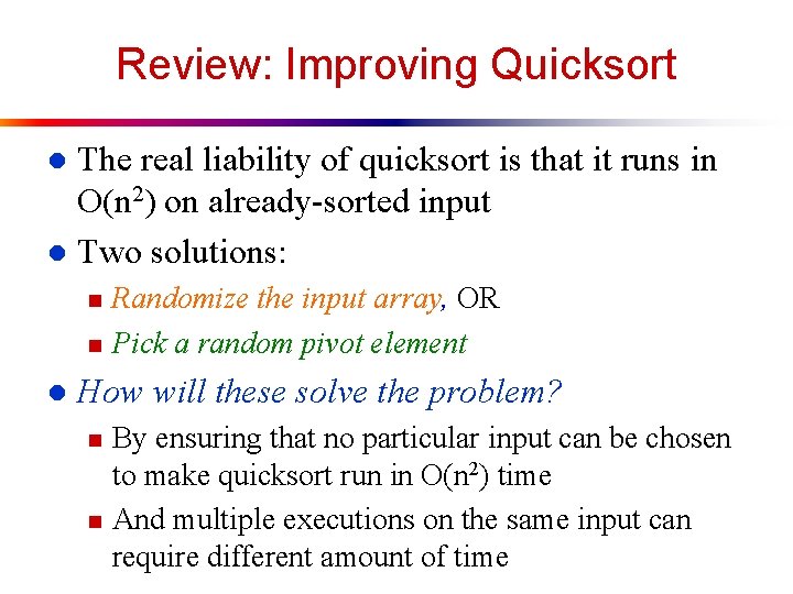 Review: Improving Quicksort The real liability of quicksort is that it runs in O(n