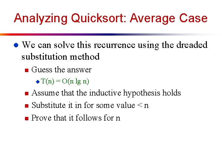 Analyzing Quicksort: Average Case l We can solve this recurrence using the dreaded substitution