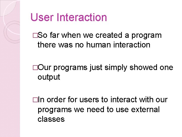 User Interaction �So far when we created a program there was no human interaction