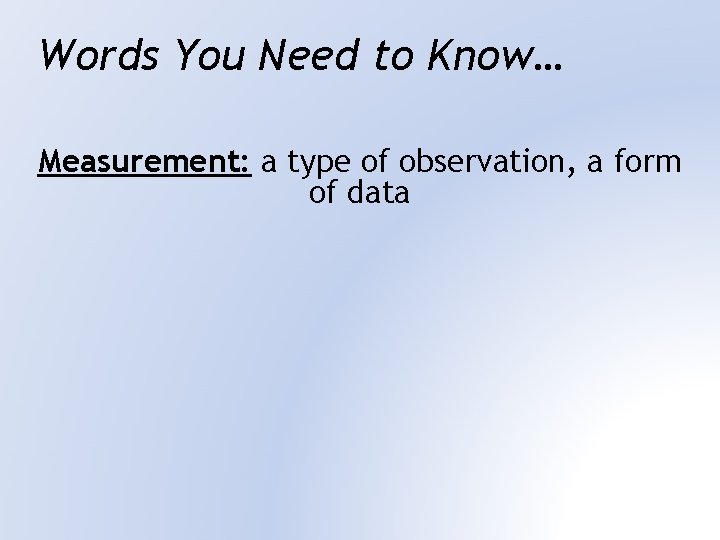Words You Need to Know… Measurement: a type of observation, a form of data