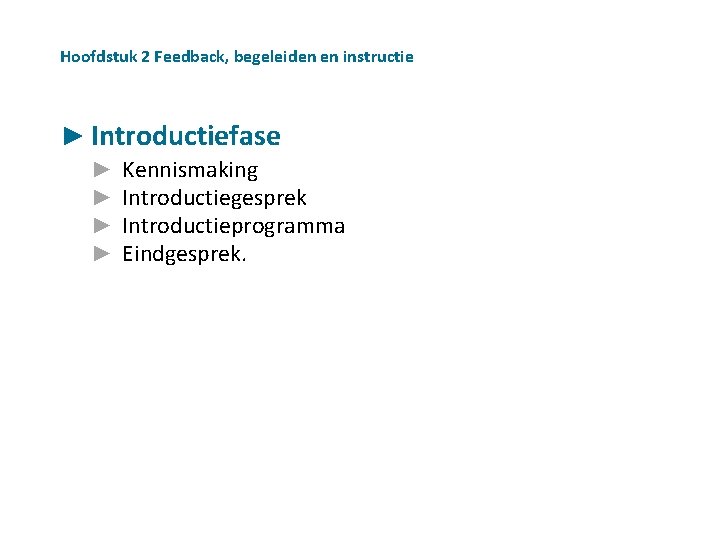 Hoofdstuk 2 Feedback, begeleiden en instructie ► Introductiefase ► ► Kennismaking Introductiegesprek Introductieprogramma Eindgesprek.