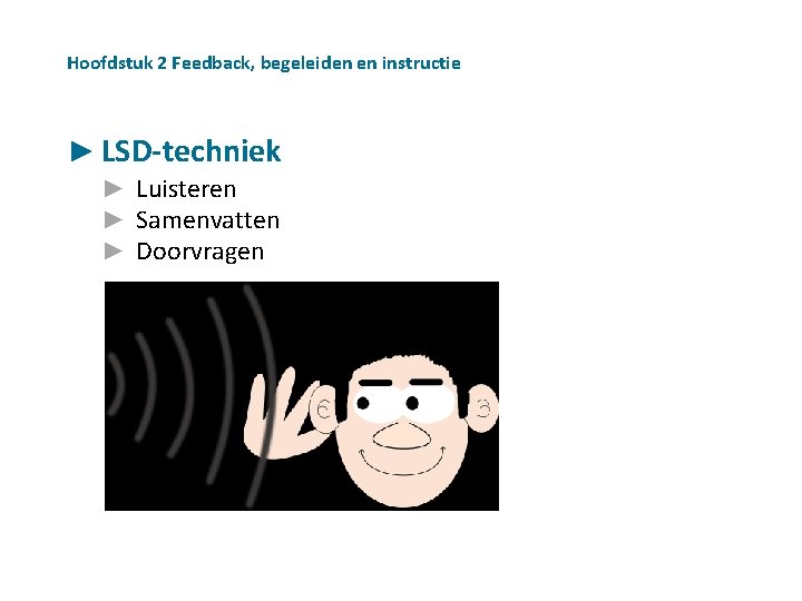 Hoofdstuk 2 Feedback, begeleiden en instructie ► LSD-techniek ► Luisteren ► Samenvatten ► Doorvragen