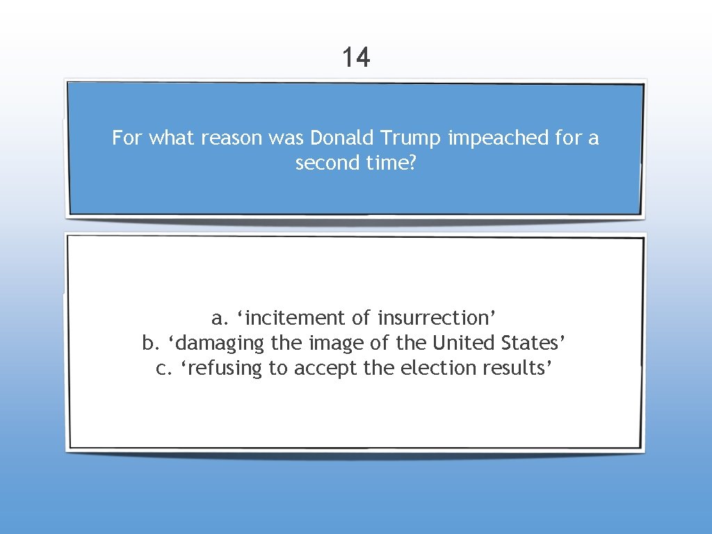 14 For what reason was Donald Trump impeached for a second time? a. ‘incitement