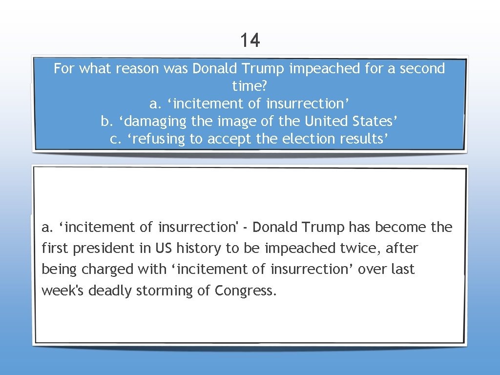 14 For what reason was Donald Trump impeached for a second time? a. ‘incitement
