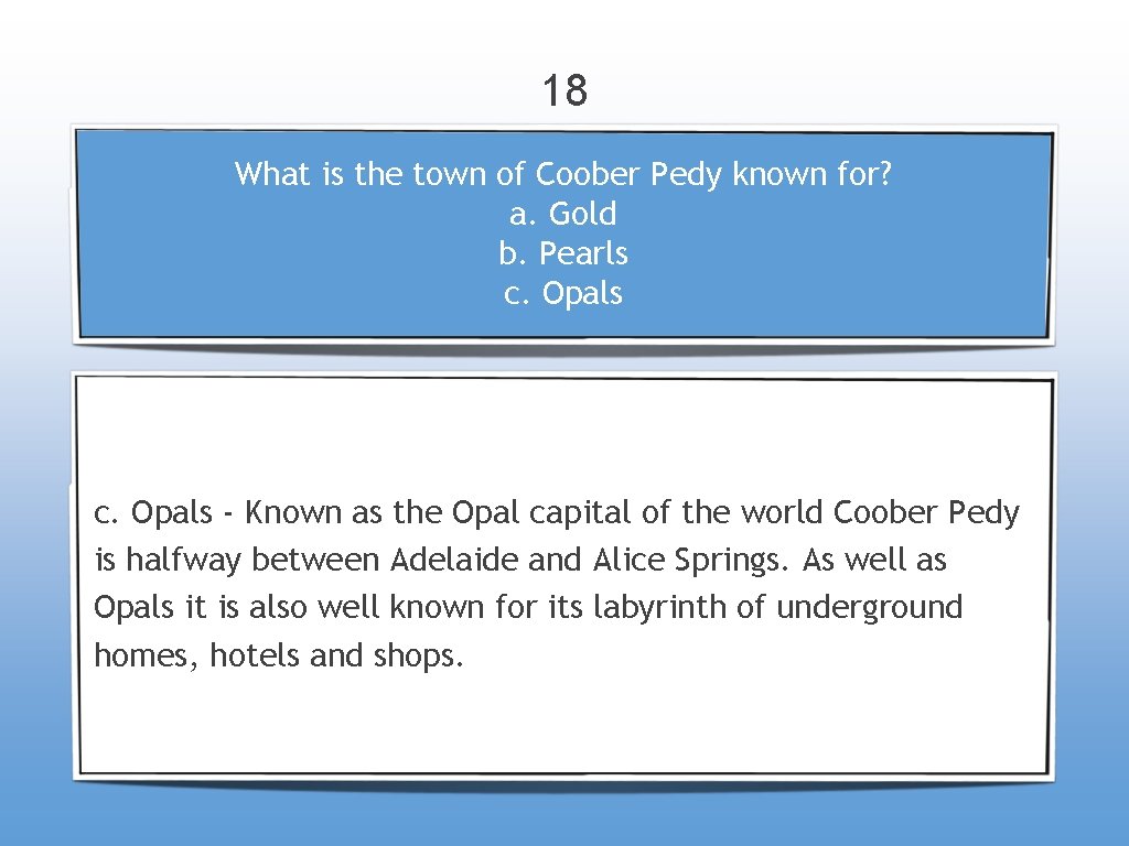 18 What is the town of Coober Pedy known for? a. Gold b. Pearls