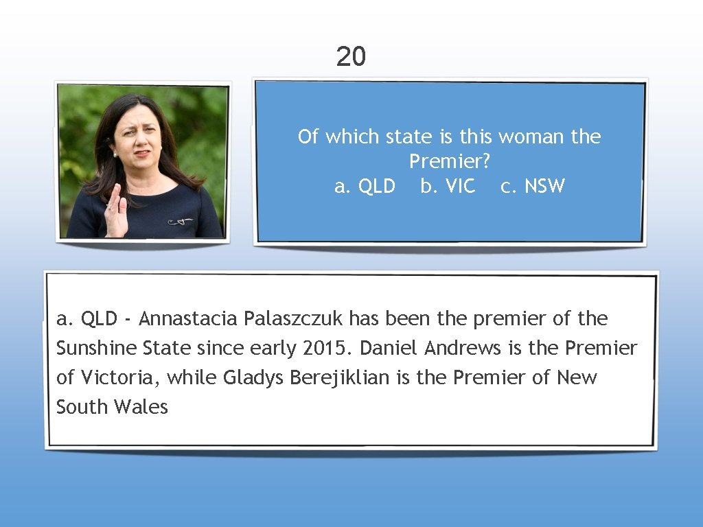 20 Of which state is this woman the Premier? a. QLD b. VIC c.