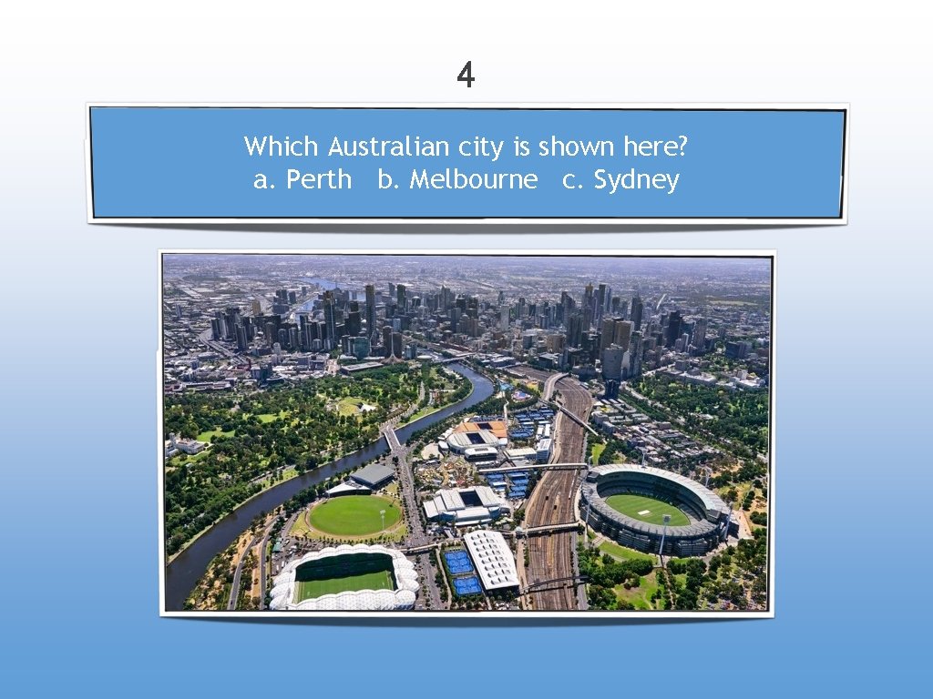 4 Which Australian city is shown here? a. Perth b. Melbourne c. Sydney 