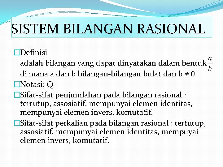 SISTEM BILANGAN RASIONAL �Definisi adalah bilangan yang dapat dinyatakan dalam bentuk di mana a SISTEM BILANGAN RASIONAL �Definisi adalah bilangan yang dapat dinyatakan dalam bentuk di mana a