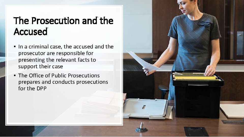 The Prosecution and the Accused • In a criminal case, the accused and the