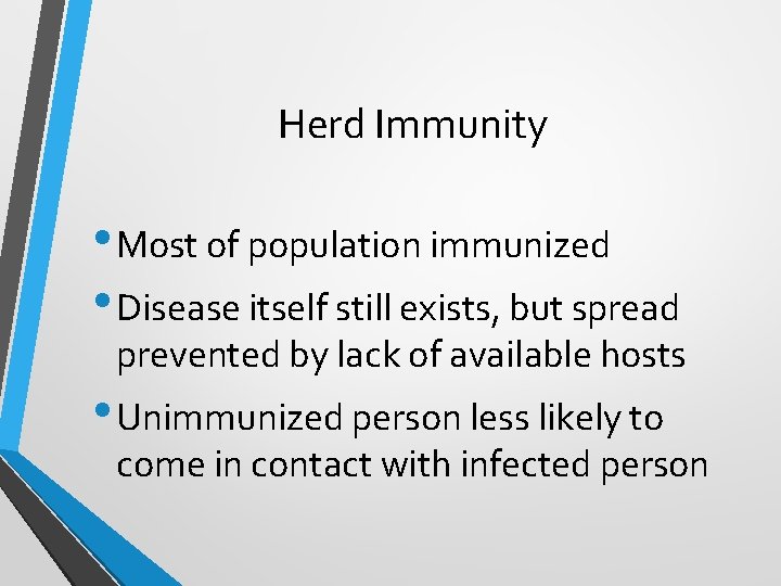 Herd Immunity • Most of population immunized • Disease itself still exists, but spread