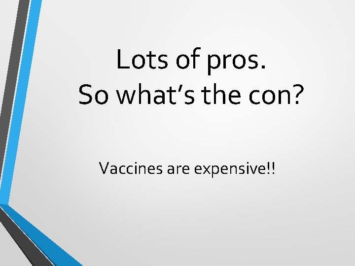 Lots of pros. So what’s the con? Vaccines are expensive!! 