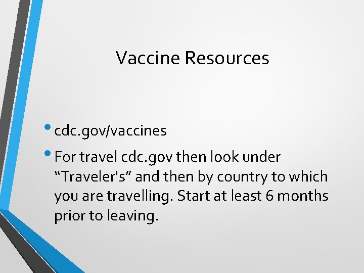 Vaccine Resources • cdc. gov/vaccines • For travel cdc. gov then look under “Traveler's”