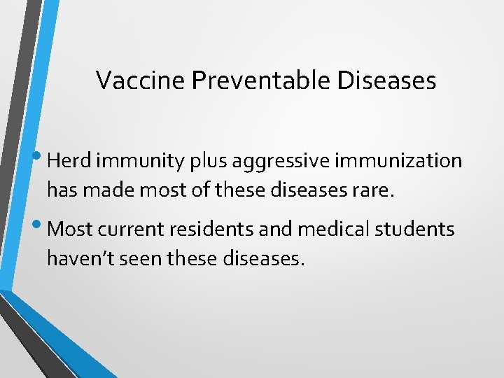 Vaccine Preventable Diseases • Herd immunity plus aggressive immunization has made most of these