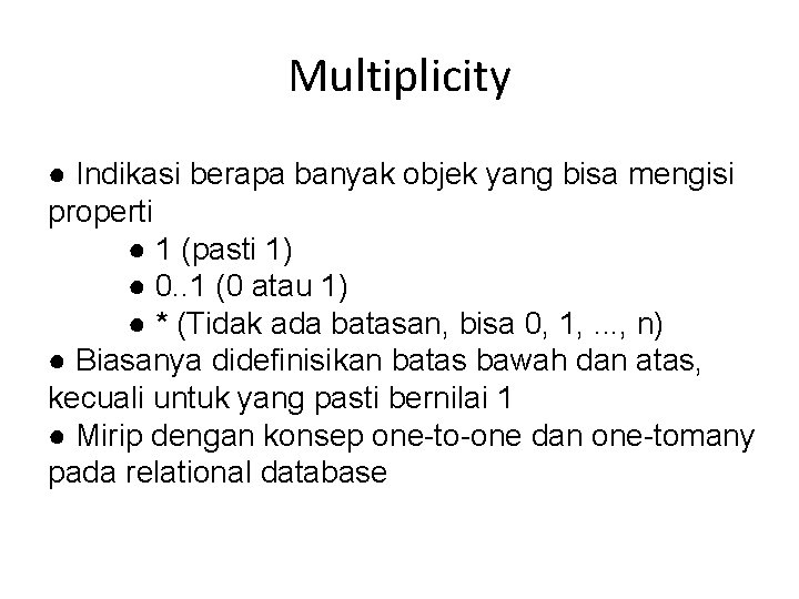 Multiplicity ● Indikasi berapa banyak objek yang bisa mengisi properti ● 1 (pasti 1)