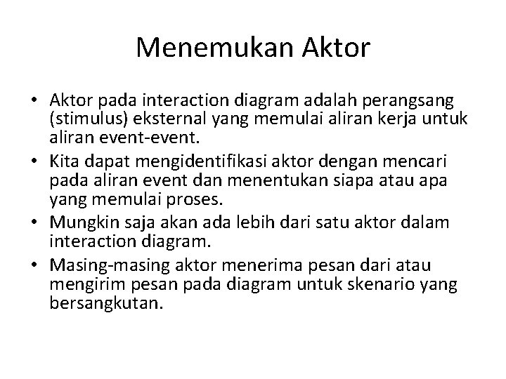 Menemukan Aktor • Aktor pada interaction diagram adalah perangsang (stimulus) eksternal yang memulai aliran