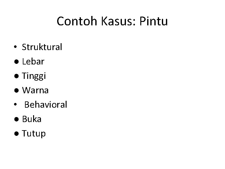 Contoh Kasus: Pintu • Struktural ● Lebar ● Tinggi ● Warna • Behavioral ●