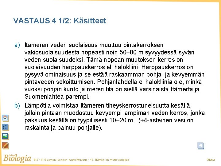 VASTAUS 4 1/2: Käsitteet a) Itämeren veden suolaisuus muuttuu pintakerroksen vakiosuolaisuudesta nopeasti noin 50