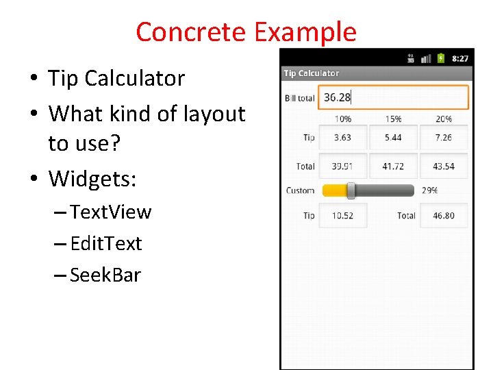 Concrete Example • Tip Calculator • What kind of layout to use? • Widgets: