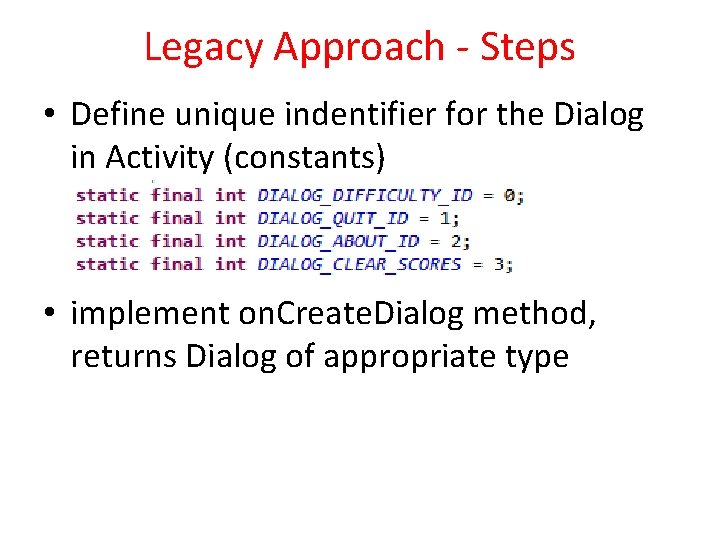 Legacy Approach - Steps • Define unique indentifier for the Dialog in Activity (constants)
