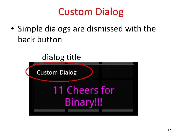 Custom Dialog • Simple dialogs are dismissed with the back button dialog title 37