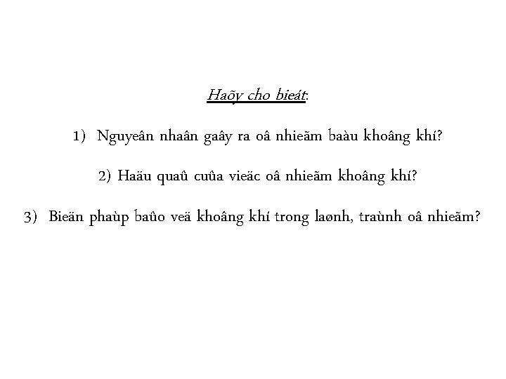 Haõy cho bieát: 1) Nguyeân nhaân gaây ra oâ nhieãm baàu khoâng khí? 2)