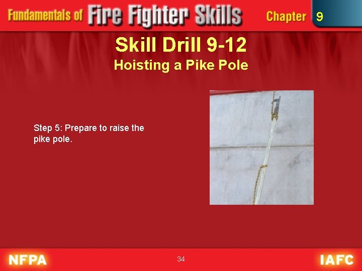 9 Skill Drill 9 -12 Hoisting a Pike Pole Step 5: Prepare to raise