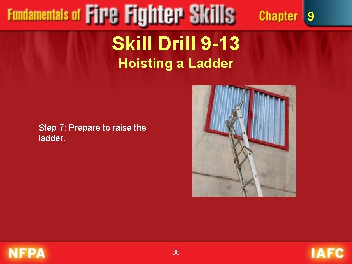 9 Skill Drill 9 -13 Hoisting a Ladder Step 7: Prepare to raise the
