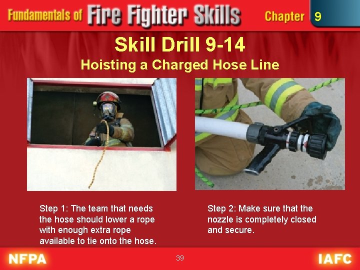 9 Skill Drill 9 -14 Hoisting a Charged Hose Line Step 1: The team