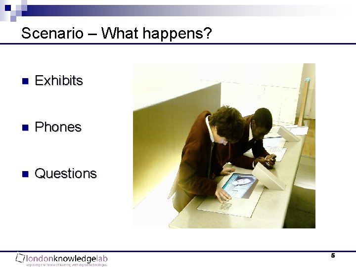 Scenario – What happens? n Exhibits n Phones n Questions 5 