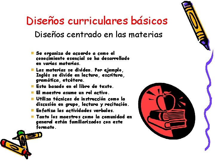 Diseños curriculares básicos Diseños centrado en las materias Se organiza de acuerdo a como