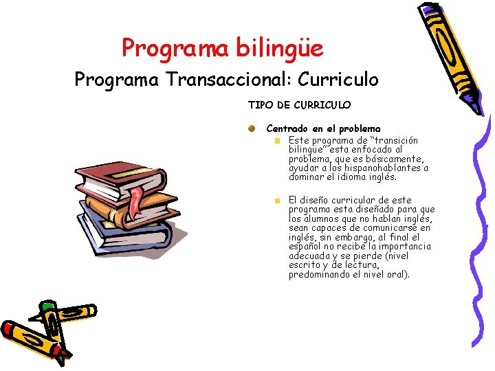 Programa bilingüe Programa Transaccional: Curriculo TIPO DE CURRICULO Centrado en el problema Este programa