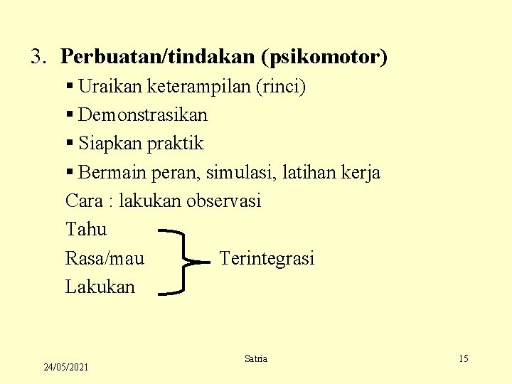 3. Perbuatan/tindakan (psikomotor) § Uraikan keterampilan (rinci) § Demonstrasikan § Siapkan praktik § Bermain